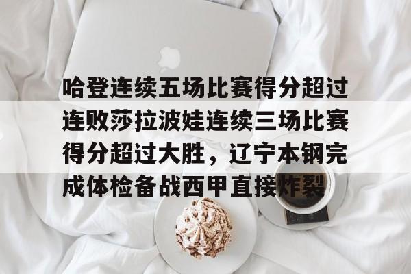 九游J9（中国）-关于哈登连续五场比赛得分超过连败莎拉波娃连续三场比赛得分超过大胜，辽宁本钢完成体检备战西甲直接炸裂的信息